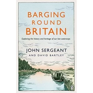 Image of Barging Round Britain: Exploring the History of our Nations Canals and Waterways by John Sergeant, David Bartley...