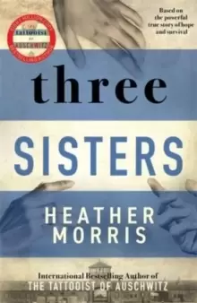 Image of Three Sisters : A TRIUMPHANT STORY OF LOVE AND SURVIVAL FROM THE AUTHOR OF THE TATTOOIST OF AUSCHWITZ