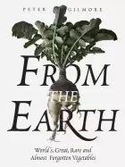 Image of from the earth worlds great rare and almost forgotten vegetables