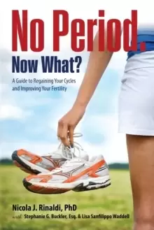 Image of No Period. Now What? A Guide to Regaining Your Cycles and Improving Your Fertility