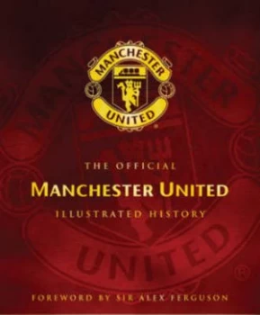 Image of The Official Manchester United Illustrated History by Adam Bostock Hardback