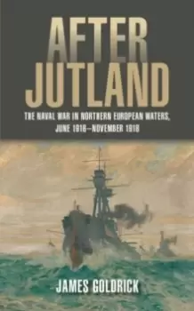 Image of After Jutland : The Naval War in Northern European Waters, June 1916-November 1918