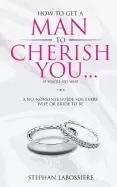 Image of how to get a man to cherish you if youre his wife a no nonsense guide for e