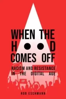 Image of When the Hood Comes Off : Racism and Resistance in the Digital Age