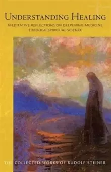 Image of Understanding Healing : Meditative Reflections on Deepening Medicine through Spiritual Science