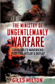 Image of The Ministry of Ungentlemanly Warfare by Giles Milton Hardback