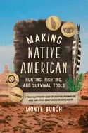 Image of making native american hunting fighting and survival tools a fully illustr