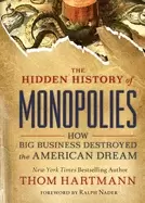 Image of hidden history of monopolies how big business destroyed the american dream