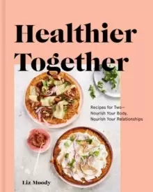 Image of Healthier Together : Recipes to Nourish Your Relationships and Your Body
