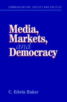 Image of Media Markets and Democracy by C. Edwin Baker Paperback