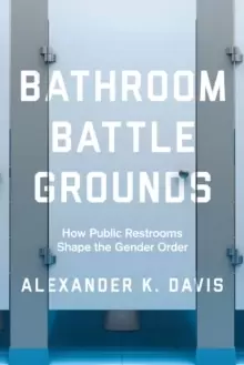 Image of Bathroom Battlegrounds : How Public Restrooms Shape the Gender Order
