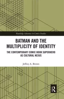 Image of Batman and the Multiplicity of IdentityThe Contemporary Comic Book Superhero as Cultural Nexus