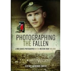 Image of Photographing the Fallen : A War Graves Photographer on the Western Front 1915 1919