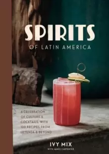 Image of Spirits of Latin America : A Celebration of Culture and Cocktails, with 70 Recipes from Leyenda and Beyond