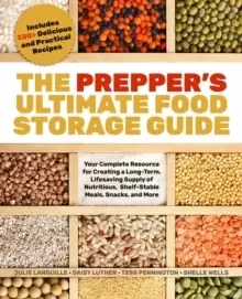 Image of The Prepper's Ultimate Food-storage Guide : Your Complete Resource for Creating a Long-Term, Lifesaving Supply of Nutritious, Shelf-Stable Meals, Snac