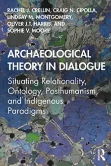 Image of Archaeological Theory in Dialogue : Situating Relationality, Ontology, Posthumanism, and Indigenous Paradigms