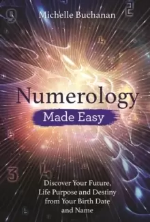 Image of Numerology Made Easy : Discover Your Future, Life Purpose and Destiny from Your Birth Date and Name