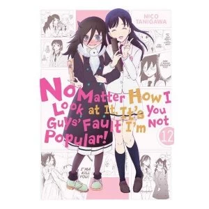 Image of No Matter How I Look at It, It's You Guys' Fault I'm Not Popular!, Vol. 12 Paperback