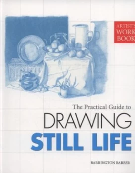 Image of The Practical Guide to Drawing Still Life by Barrington Barber Paperback
