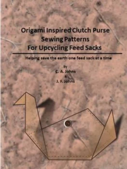 Image of Origami Inspired Clutch Purse Sewing Patterns for Upcycling Feed Sacks by J F Johns Paperback