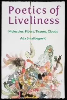 Image of Poetics of Liveliness : Molecules, Fibers, Tissues, Clouds