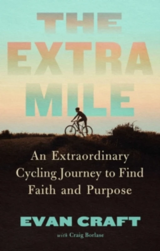 Image of The Extra Mile : An Extraordinary Cycling Journey to Find Faith and Purpose Hardback