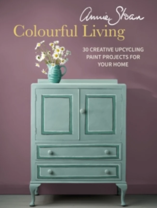 Image of Annie Sloan Colourful Living : 30 Creative Upcycling Paint Projects for Your Home Paperback / softback
