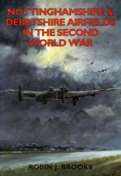 Image of Nottinghamshire and Derbyshire Airfields in the Second World War by Robin J Brooks Paperback