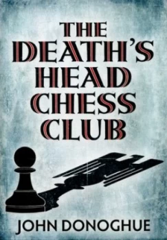 Image of The Deaths Head Chess Club by John Donoghue Hardback