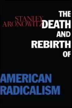 Image of The death and rebirth of American radicalism by Stanley Aronowitz