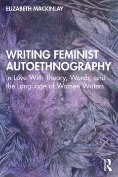 Image of Writing Feminist AutoethnographyIn Love With Theory Words and the Language of Women Writers