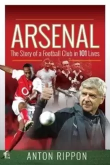 Image of Arsenal: The Story of a Football Club in 101 Lives