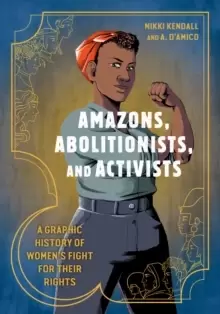 Image of Amazons, Abolitionists, and Activists : A Graphic History of Womens Fight for Their Rights