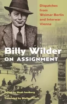 Image of Billy Wilder on Assignment : Dispatches from Weimar Berlin and Interwar Vienna