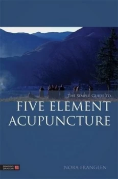 Image of The Simple Guide to Five Element Acupuncture by Nora Franglen Book