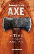 Image of american axe the tool that shaped a continent