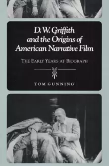 Image of D.W. Griffith and the Origins of American Narrative Film : THE EARLY YEARS AT BIOGRAPH