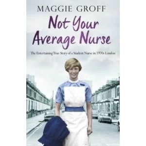 Image of Not your Average Nurse : The Entertaining True Story of a Student Nurse in 1970s London