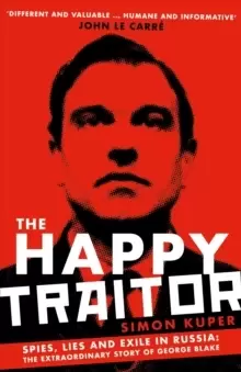 Image of The Happy Traitor : Spies, Lies and Exile in Russia: The Extraordinary Story of George Blake
