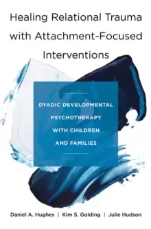Image of Healing Relational Trauma with Attachment-Focused Interventions : Dyadic Developmental Psychotherapy with Children and Families