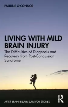 Image of Living with Mild Brain InjuryThe Difficulties of Diagnosis and Recovery from Post-Concussion Syndrome