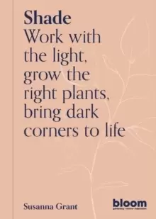 Image of Shade : Work with the light, grow the right plants, bring dark corners to life
