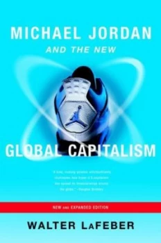 Image of Michael Jordan and the New Global Capitalism by Walter Lafeber Paperback