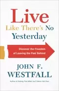 Image of live like theres no yesterday discover the freedom of leaving the past behi