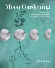 Image of Moon Gardening : Planting Your Biodynamic Garden by the Phases of the Moon