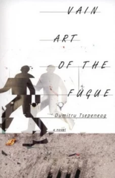 Image of Vain Art of the Fugue by Dumitru Tsepeneag Paperback