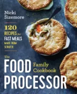 Image of food processor family cookbook 120 recipes for fast meals made from scratch