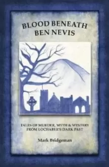Image of Blood Beneath Ben Nevis : Tales of Murder, Myth and Mystery from Lochaber's Dark Past