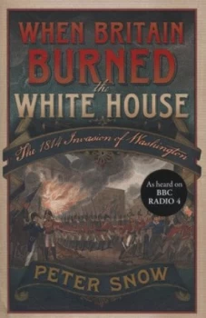 Image of When Britain Burned the White House by Peter Snow Hardback