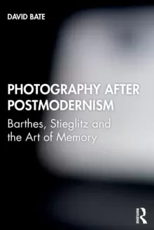 Image of Photography after Postmodernism : Barthes, Stieglitz and the Art of Memory